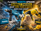 Furadeira Makita HP1640K ou Dewalt DWD502 qual vale mais a pena para sua casa